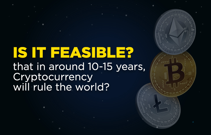 Is-it-Feasible-that-in-around-10-15-years-Cryptocurrency-will-rule-the-world