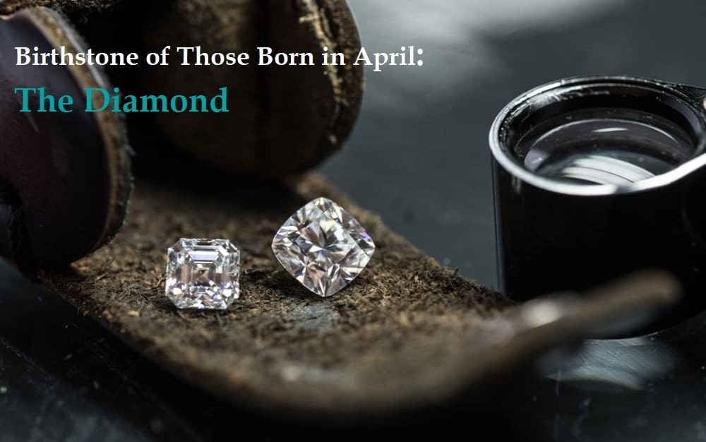 Birthstone of Those Born in April The Diamond