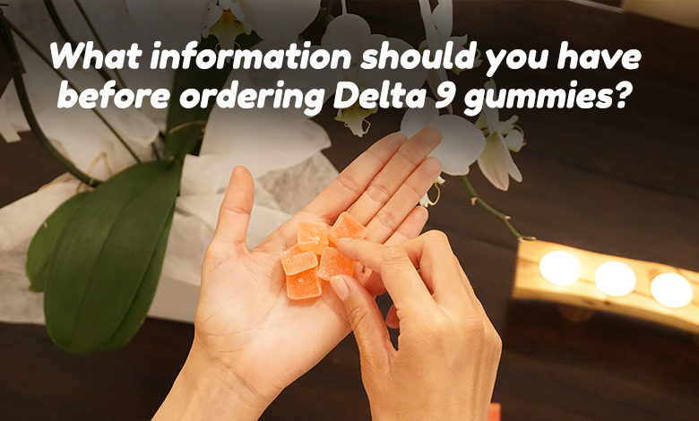 What information should you have before ordering Delta 9 gummies?