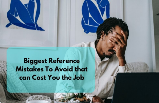 6 Biggest Reference Mistakes to Avoid that can cost you the job