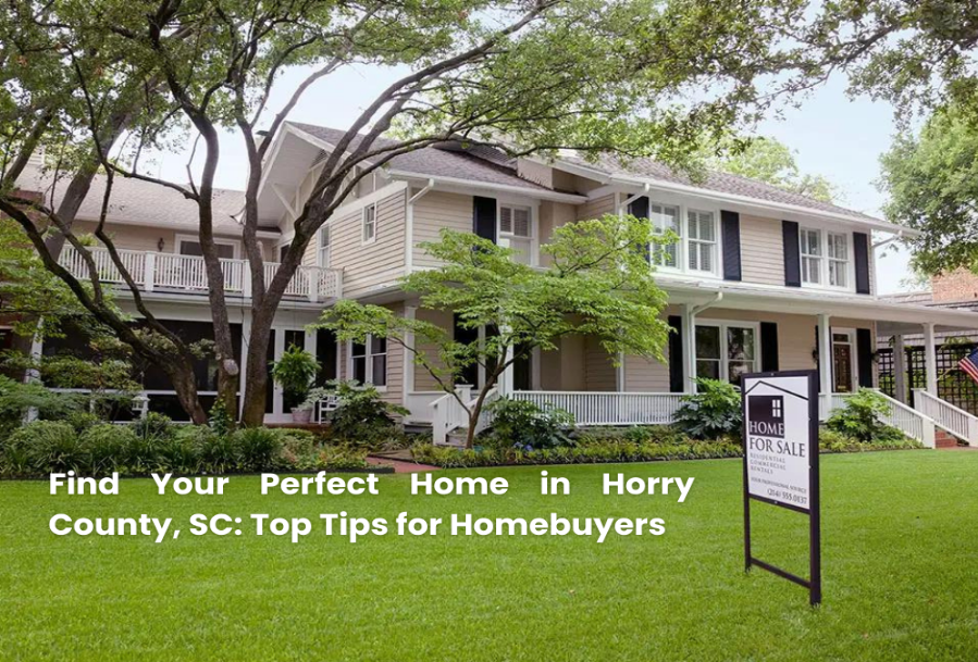 Find Your Perfect Home in Horry County, SC: Top Tips for Homebuyers