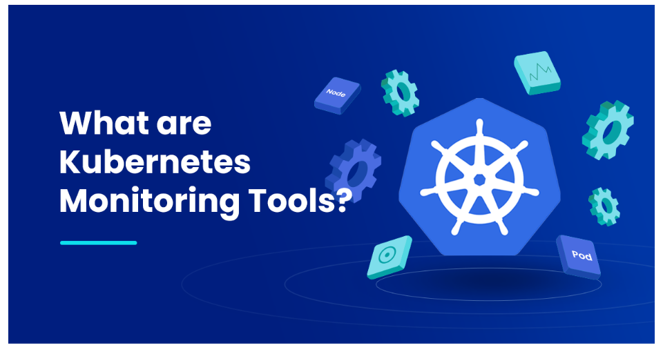 What are Kubernetes Monitoring Tools?