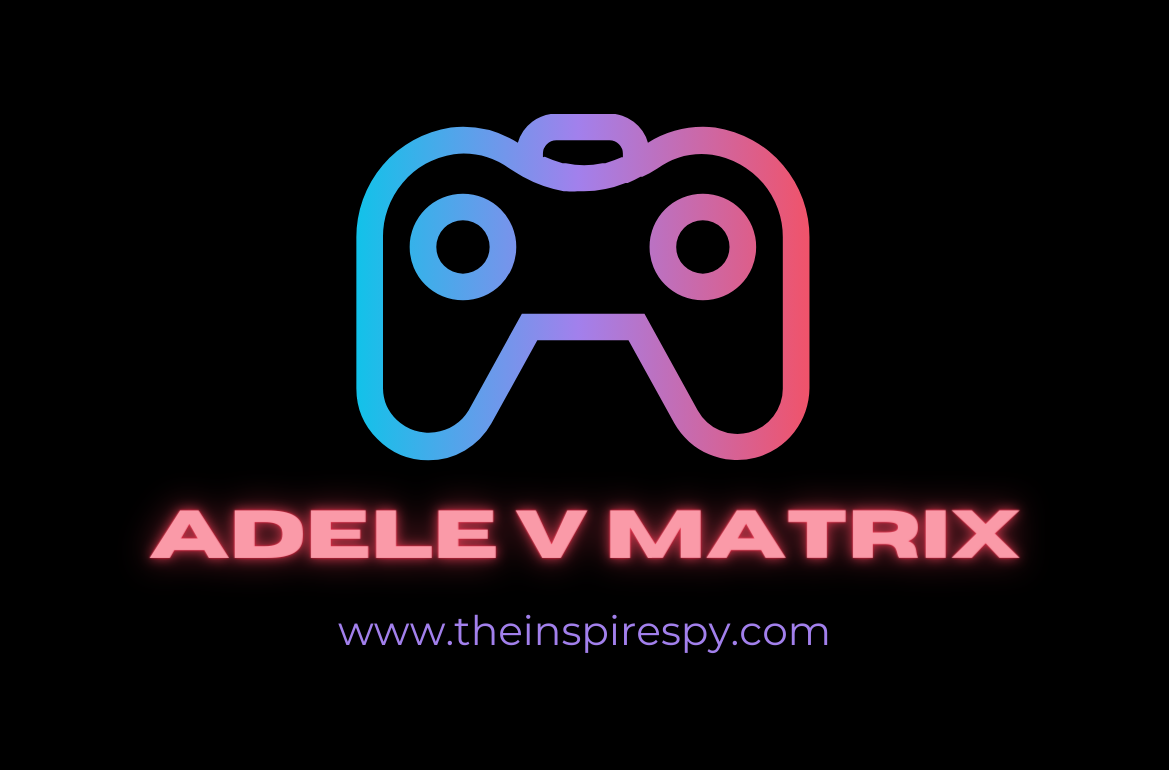 Adele v Matrix- A Comprehensive Guide That The Players Will Love