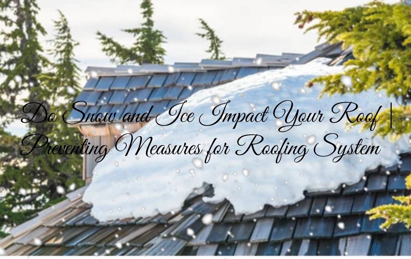 Do Snow and Ice Impact Your Roof | Preventing Measures for Roofing System