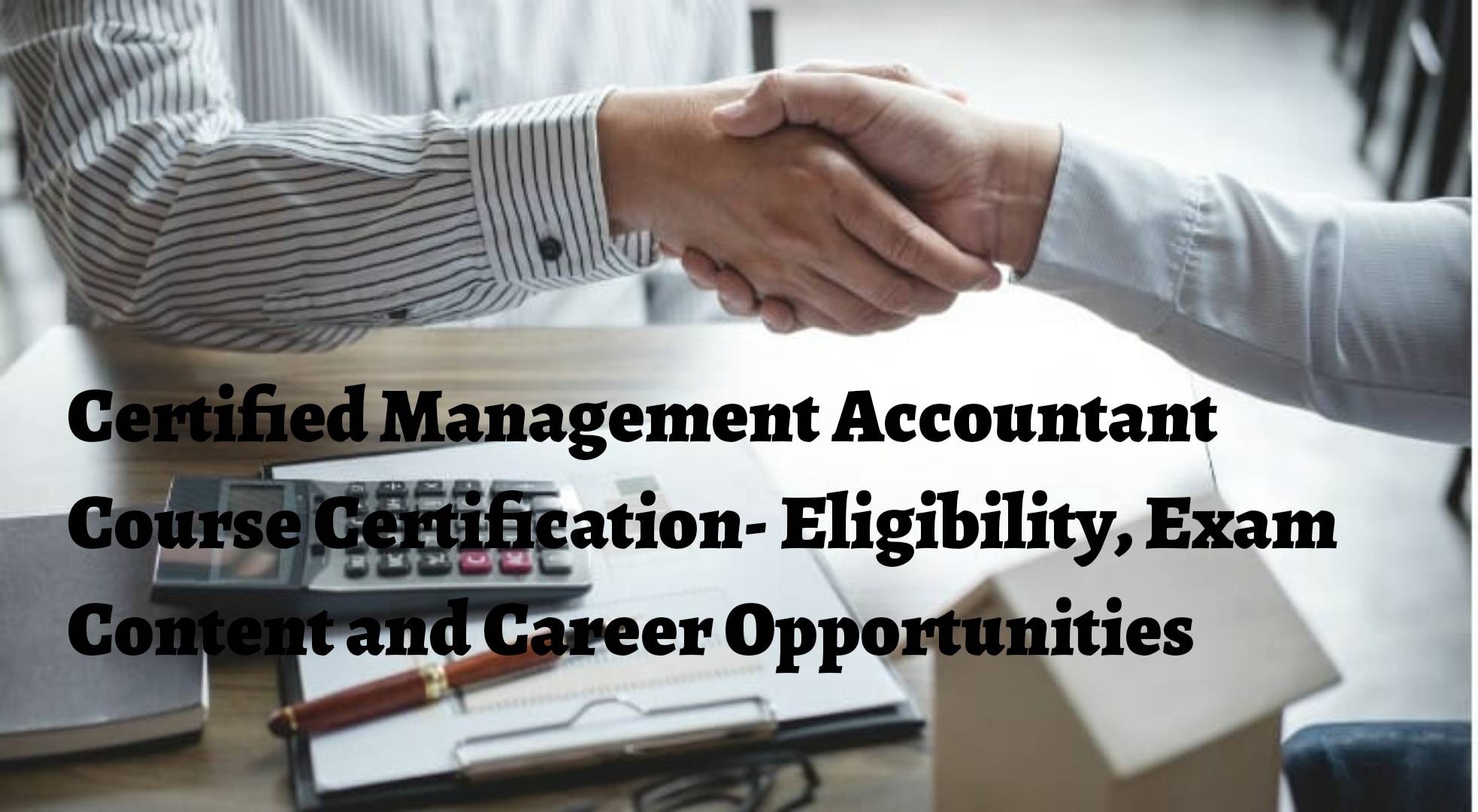 Certified Management Accountant Course Certification- Eligibility, Exam Content and Career Opportunities