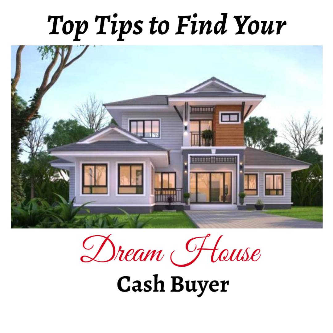 Top Tips to Find Your Dream House Cash Buyer
